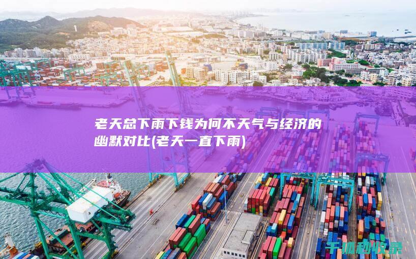老天总下雨 下钱 为何不 天气与经济的幽默对比 (老天一直下雨)