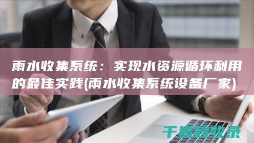 雨水收集系统：实现水资源循环利用的最佳实践 (雨水收集系统设备厂家)