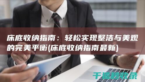 床底收纳指南：轻松实现整洁与美观的完美平衡 (床底收纳指南最新)