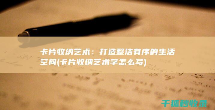卡片收纳艺术：打造整洁有序的生活空间 (卡片收纳艺术字怎么写)