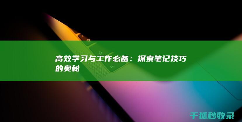 高效学习与工作必备：探索笔记技巧的奥秘