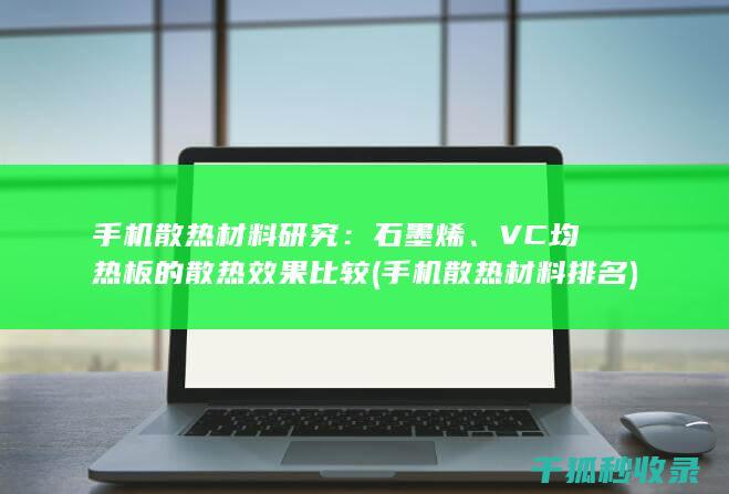 手机散热材料研究：石墨烯、VC均热板的散热效果比较 (手机散热材料排名)