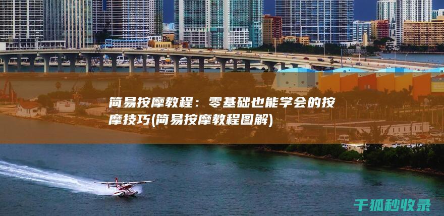 简易按摩教程：零基础也能学会的按摩技巧 (简易按摩教程图解)