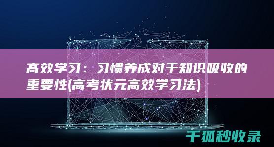 高效学习：习惯养成对于知识吸收的重要性 (高考状元高效学习法)