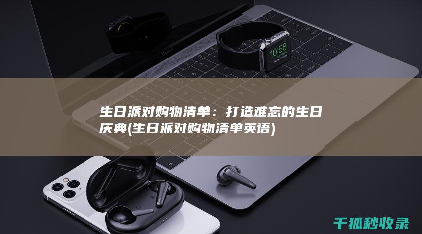 生日派对购物清单：打造难忘的生日庆典 (生日派对购物清单英语)